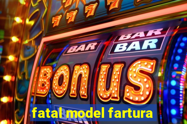 fatal model fartura